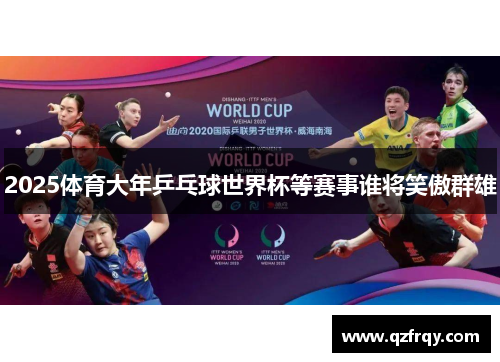 2025体育大年乒乓球世界杯等赛事谁将笑傲群雄