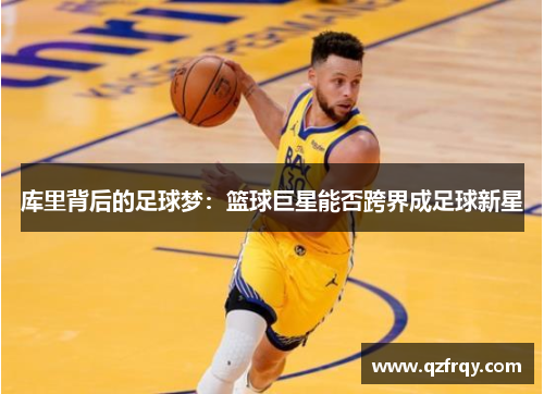 库里背后的足球梦：篮球巨星能否跨界成足球新星