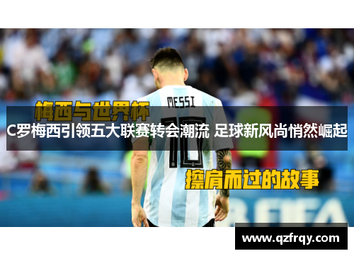 C罗梅西引领五大联赛转会潮流 足球新风尚悄然崛起
